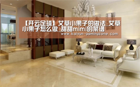 【开云足球】艾草小果子的做法_艾草小果子怎么做_甜甜mimi的菜谱(图3) 开云赛事