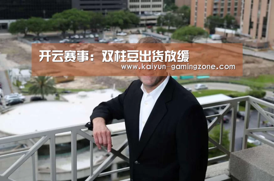 开云赛事:双柱豆出货放缓(图2) 开云篮球